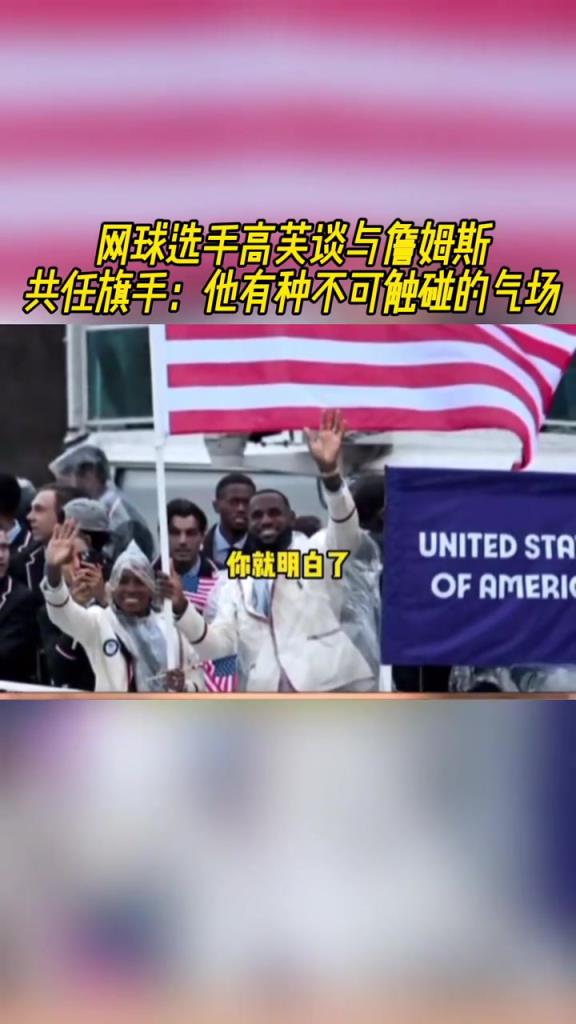 网球选手高芙谈和詹姆斯共任旗手:他块头太大了 感觉不可触碰