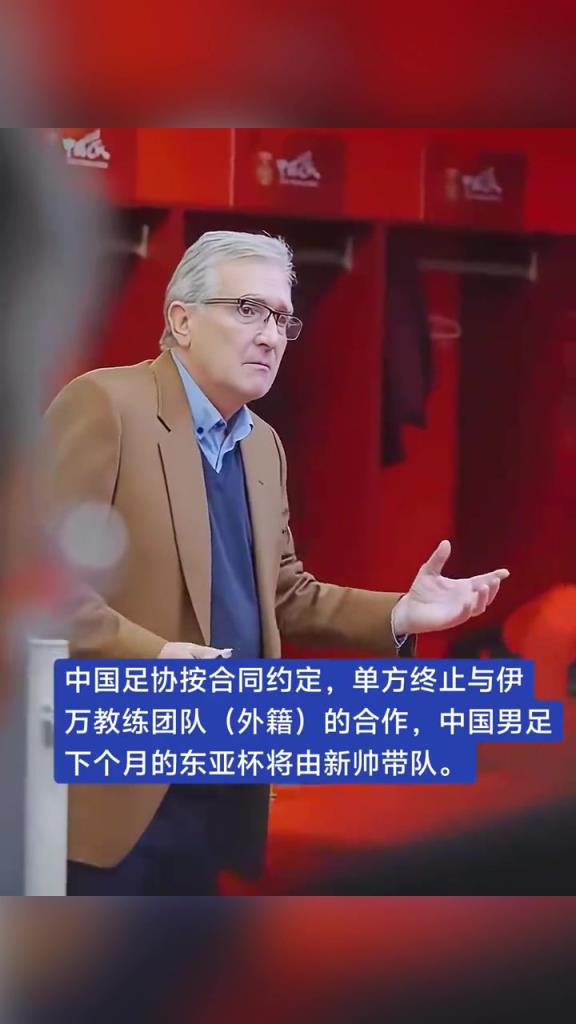 媒体:中国足协按合同单方终止与伊万的合作,东亚杯由新帅带队!