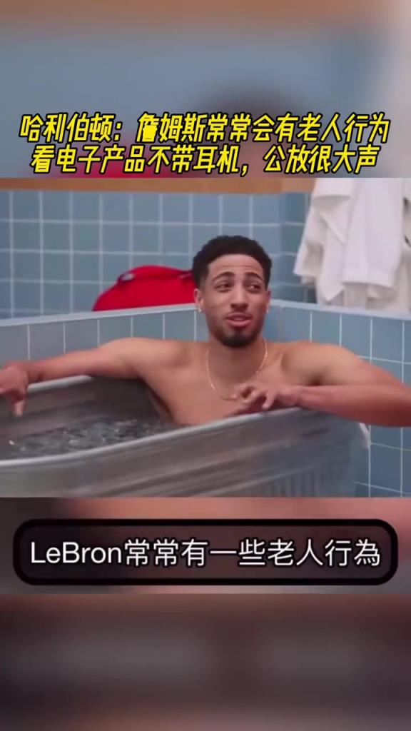 哈利伯顿:詹姆斯常会有老人行为!看电子产品不带耳机公放大声