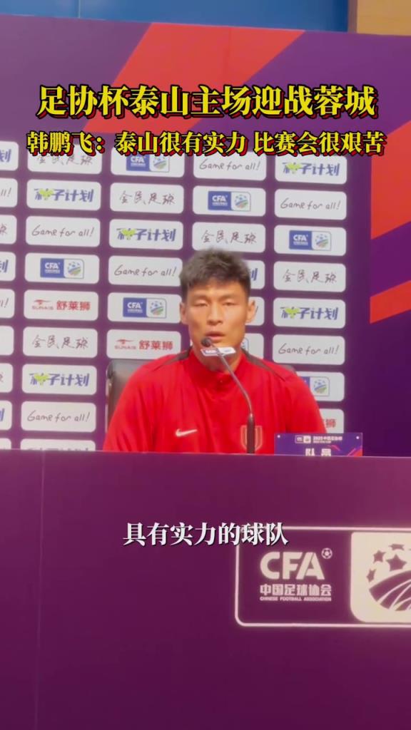 足协杯赛前发布会，韩鹏飞:泰山很有实力，比赛会很艰苦