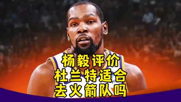 KD适合火箭吗?杨毅曾言:不!杜兰特现在就不行,性价比太低!