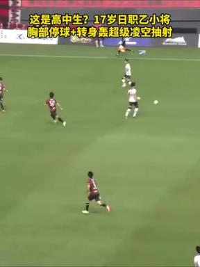 这是高中生?日本17岁小将职业联赛轰超级凌空抽射!