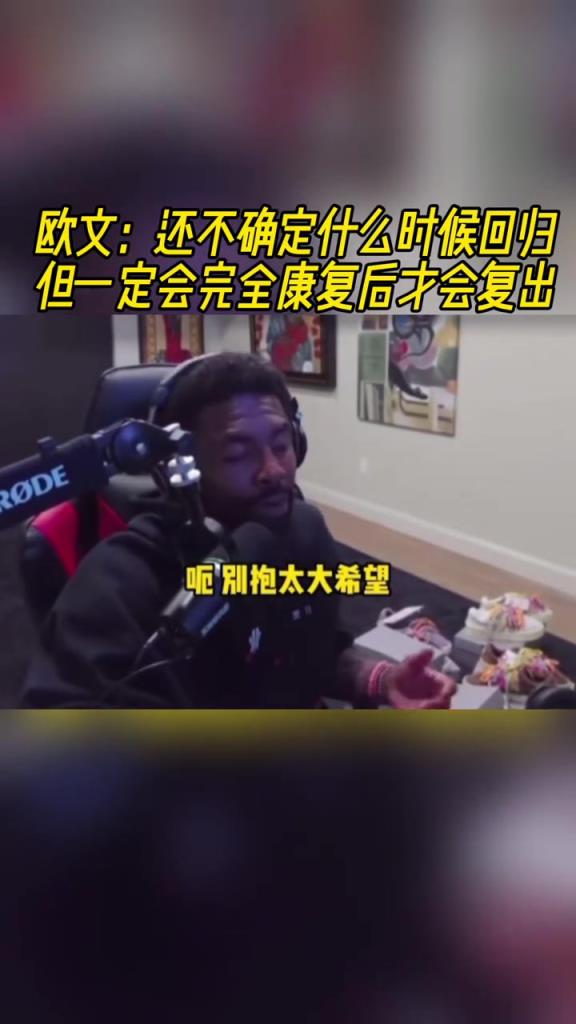 欧文:还不确定什么时候回归,但一定会完全康复后才会复出!