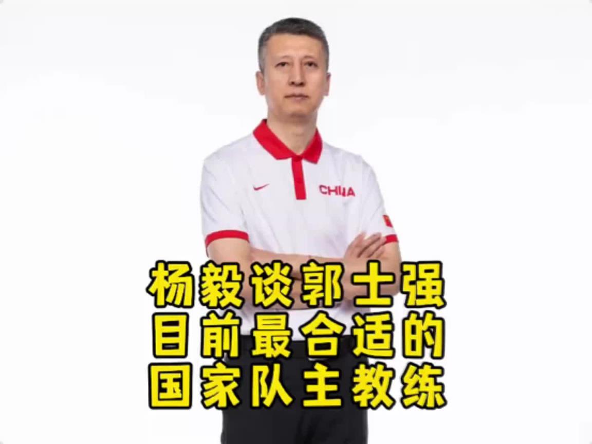 杨毅:中国男篮未来还得去找高水平外教 但此刻郭士强带队最合适